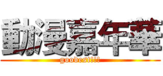 動漫嘉年華 (goodest!!!)