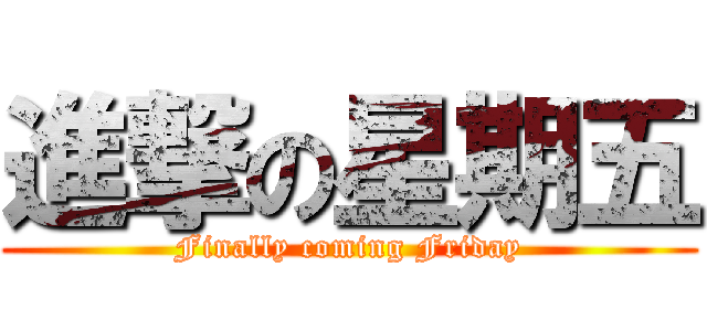 進撃の星期五 (Finally coming Friday)
