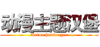动漫主题汉堡 (Anime hamburger)