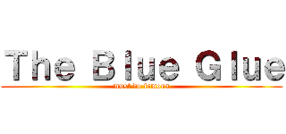 Ｔｈｅ Ｂｌｕｅ Ｇｌｕｅ (must do famous)