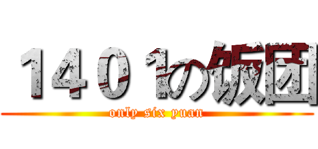 １４０１の饭团 (only six yuan)