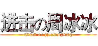 进击の周冰冰 (attack on zhoubingbing)