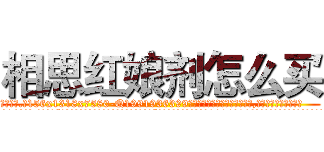 相思红娘剂怎么买 (相思红娘剂怎么买【电.话156x1318x7580-Q1991936399鑫宏药业】我们做的是长期生意,靠的是老客户长期支持
参考消息网2月20日报道 韩媒称，“剩女多、离婚率高的城市，房价一定会上涨。”这是中国经济学家金岩石2016年12月参加在上海举行的房地产相关论坛时说的话。
)