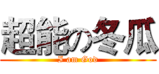 超能の冬瓜 (I am God)