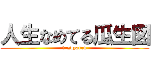人生なめてる瓜生図 (kusoyarou)