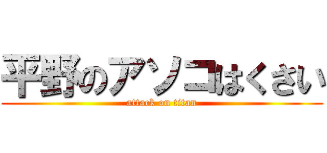 平野のアソコはくさい (attack on titan)