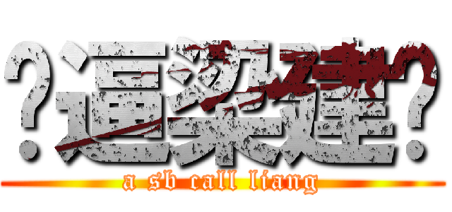 傻逼梁建军 (a sb call liang)