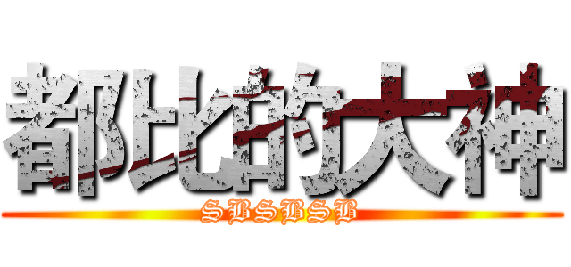 都比的大神 (SBSBSB)