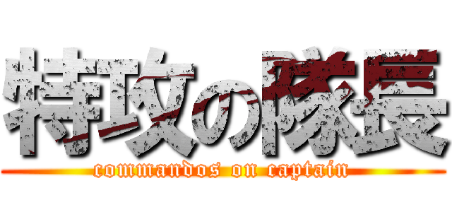 特攻の隊長 (commandos on captain)