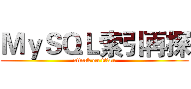 ＭｙＳＱＬ索引再探 (attack on titan)