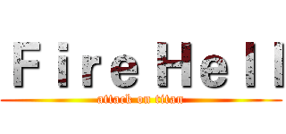 Ｆｉｒｅ Ｈｅｌｌ (attack on titan)