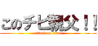 このチビ親父！！ (attack on titan)