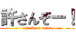 許さんぞー！ (attack on titan)