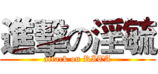 進擊の淫毓 (attack on RITA)