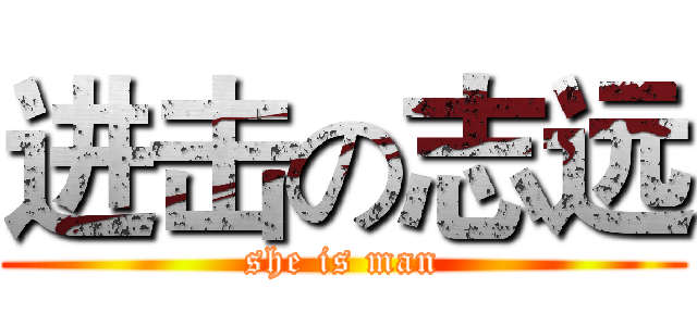进击の志远 (she is man)