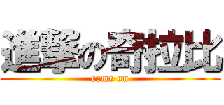 進撃の奇拉比 (come on)