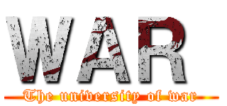 ＷＡＲ  (The university of war)