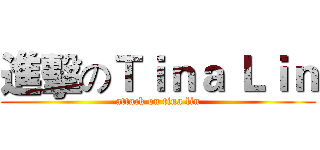 進擊のＴｉｎａ Ｌｉｎ (attack on tina lin)