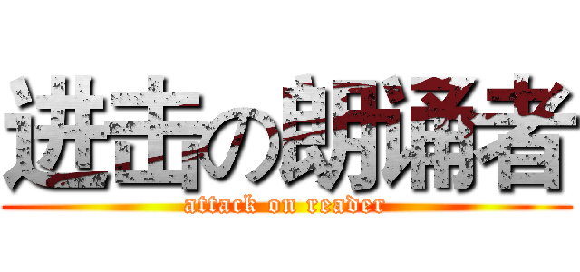 进击の朗诵者 (attack on reader)