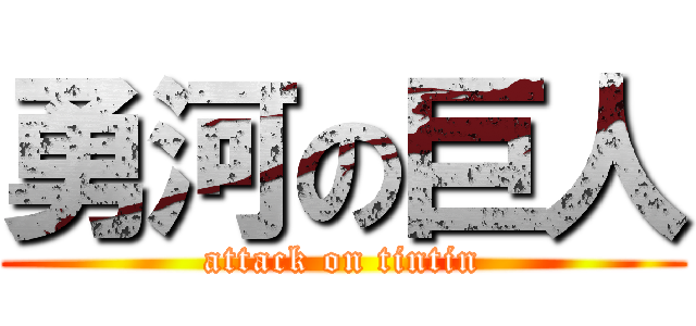 勇河の巨人 (attack on tintin)