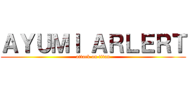 ＡＹＵＭＩ ＡＲＬＥＲＴ (attack on titan)