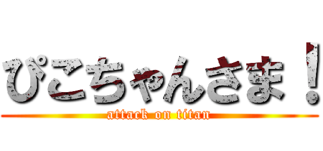 ぴこちゃんさま！ (attack on titan)