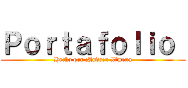 Ｐｏｒｔａｆｏｌｉｏ  (Hecho por :Andrea Ximena)