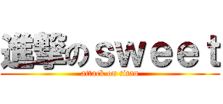 進撃のｓｗｅｅｔ (attack on titan)