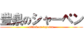 豊泉のシャーペン (attack on toyosan)