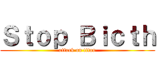 Ｓｔｏｐ Ｂｉｃｔｈ (attack on titan)