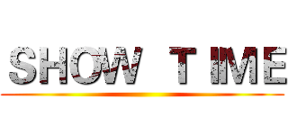 ＳＨＯＷ  ＴＩＭＥ ()
