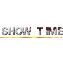 ＳＨＯＷ  ＴＩＭＥ ()