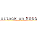 ａｔｔａｃｋ ｏｎ ｋｅｃｏａ (attack on kecoa terbang )