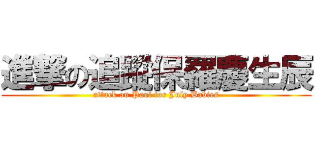 進撃の追蹤保羅慶生辰 (attack on Paul for July Babies)