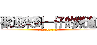 歡迎來到一仔的頻道 (attack on titan)