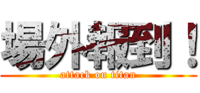場外報到！ (attack on titan)