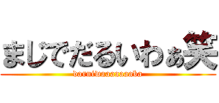 まじでだるいわぁ笑 (daruiwaaaaaaaba)