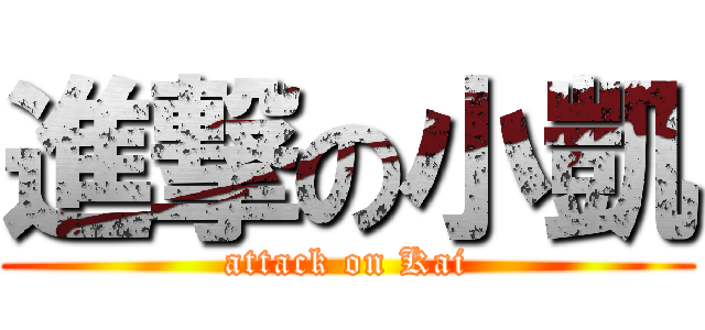 進撃の小凱 (attack on Kai)