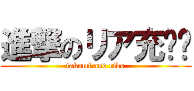 進撃のリア充❤️ (takumi and riko)