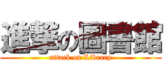 進撃の圖書館 (attack on Library)