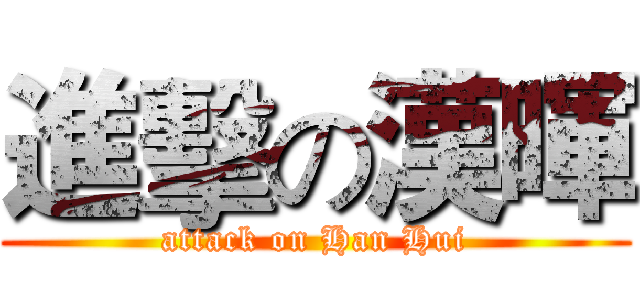 進擊の漢暉 (attack on Han Hui)
