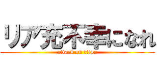 リア充不幸になれ (attack on titan)