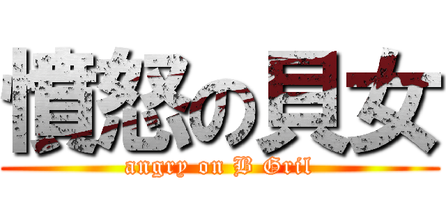 憤怒の貝女 (angry on B Gril)