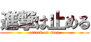 進撃は止める (attack on stop)