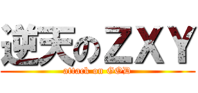 逆天のＺＸＹ (attack on GOD)