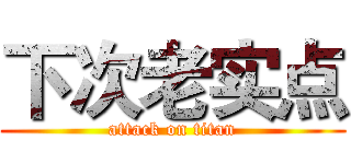 下次老实点 (attack on titan)
