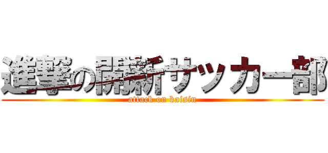 進撃の開新サッカー部 (attack on kaisin)