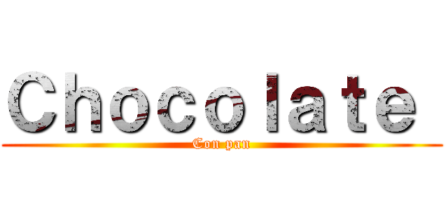 Ｃｈｏｃｏｌａｔｅ  (Con pan)