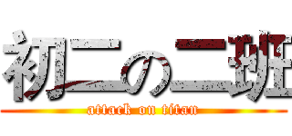 初二の二班 (attack on titan)
