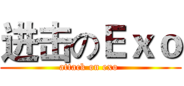 进击のＥｘｏ (attack on exo )